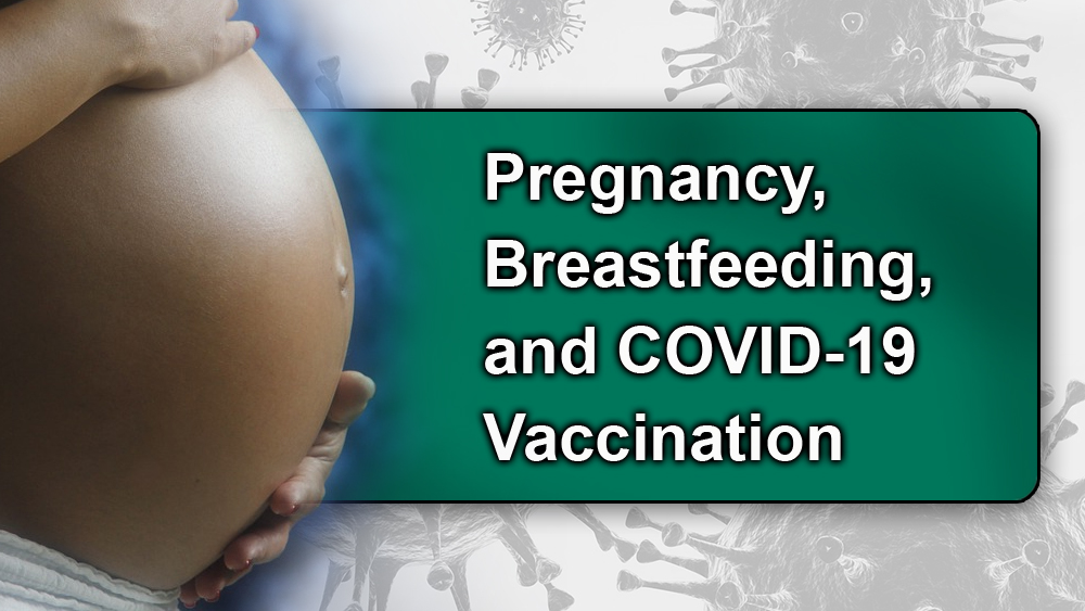 Pregnancy, Breastfeeding, and the COVID-19 Vaccine